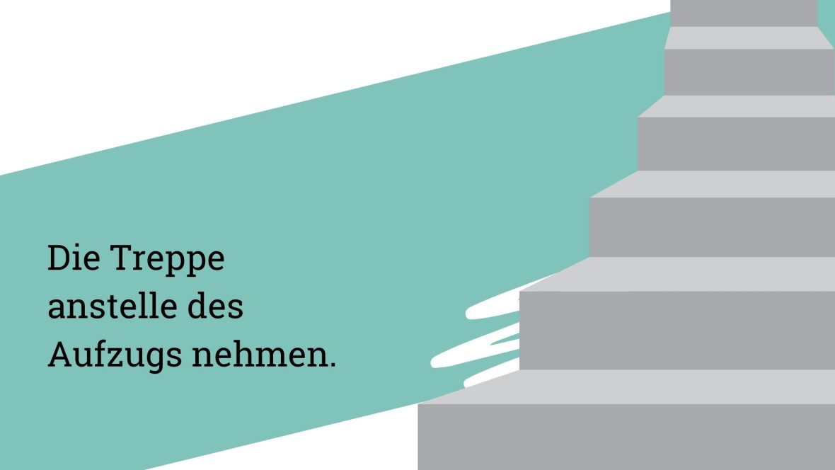 Die Treppe anstelle des Aufzugs nehmen.