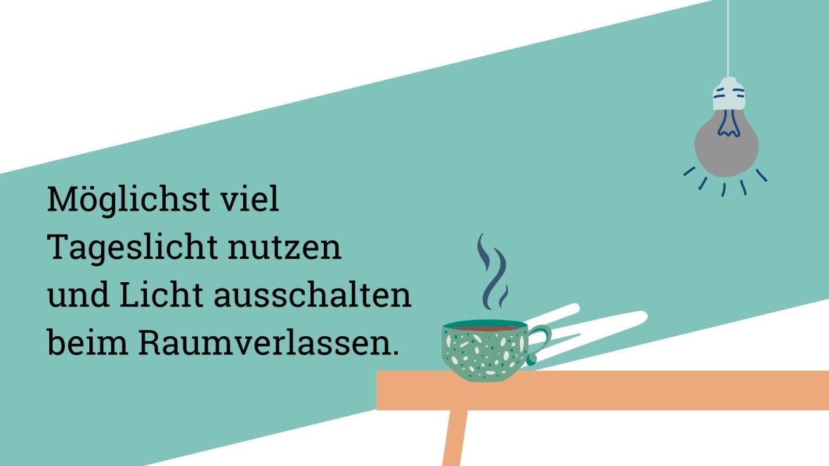 Möglichst viel Tageslicht nutzen und Licht ausschalten beim Raumverlassen.